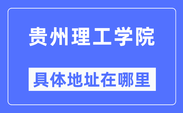 貴州理工學院具體地址在哪里,在哪個城市，哪個區？