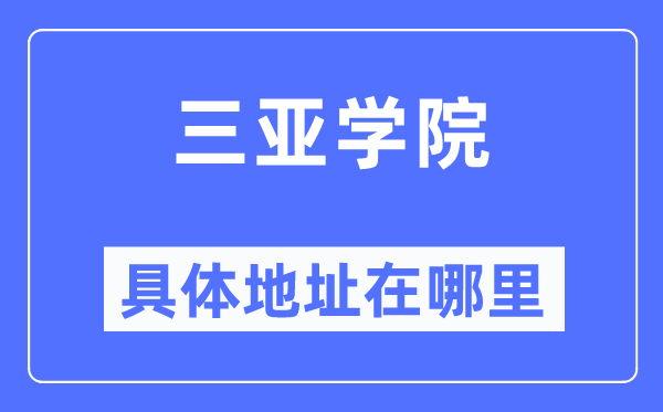 三亞學院具體地址在哪里,在三亞的哪個區？