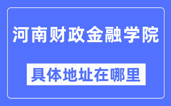 河南財政金融學院具體地址在哪里,在哪個城市，哪個區？