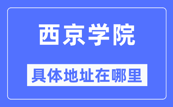 西京學(xué)院具體地址在哪里,在哪個城市，哪個區(qū)？