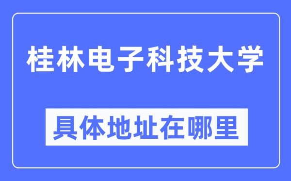 桂林電子科技大學具體地址在哪里,在桂林的哪個區？