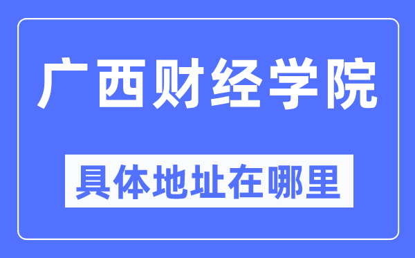 廣西財經學院具體地址在哪里,在哪個城市，哪個區？