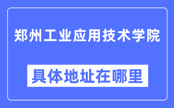 鄭州工業(yè)應(yīng)用技術(shù)學(xué)院具體地址在哪里,在鄭州的哪個(gè)區(qū)？