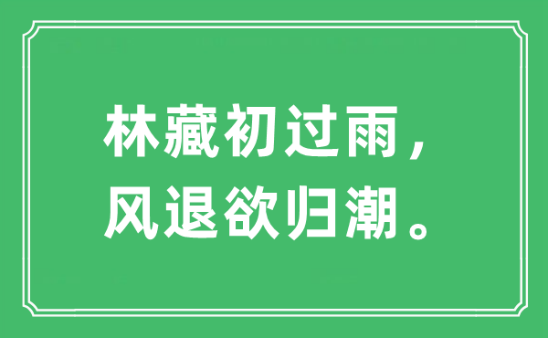 “林藏初過(guò)雨，風(fēng)退欲歸潮。”是什么意思,出處及原文翻譯