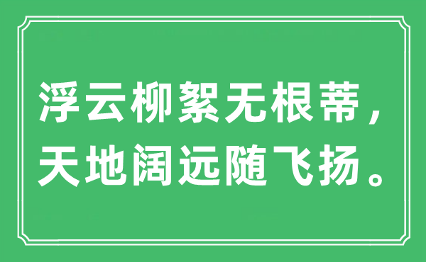“浮云柳絮無根蒂，天地闊遠隨飛揚”是什么意思,出處及原文翻譯