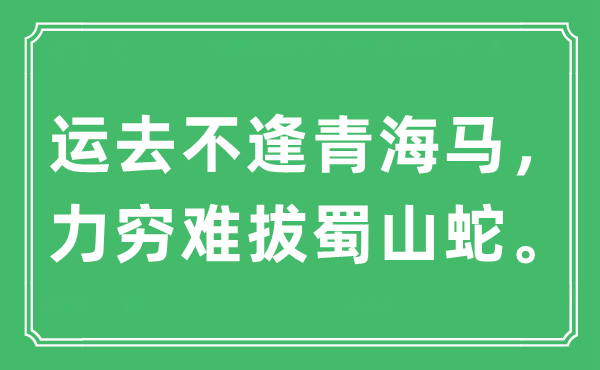 “運去不逢青海馬，力窮難拔蜀山蛇”是什么意思,出處及原文翻譯