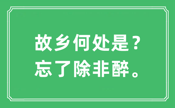 “故鄉(xiāng)何處是？忘了除非醉。”是什么意思,出處及原文翻譯