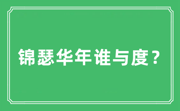 “錦瑟華年誰與度？”是什么意思,出處及原文翻譯