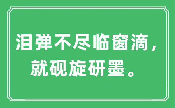 “淚彈不盡臨窗滴，就硯旋研墨”是什么意思,出處及原文翻譯