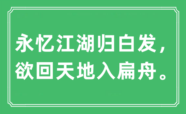 “永憶江湖歸白發，欲回天地入扁舟”是什么意思,出處及原文翻譯