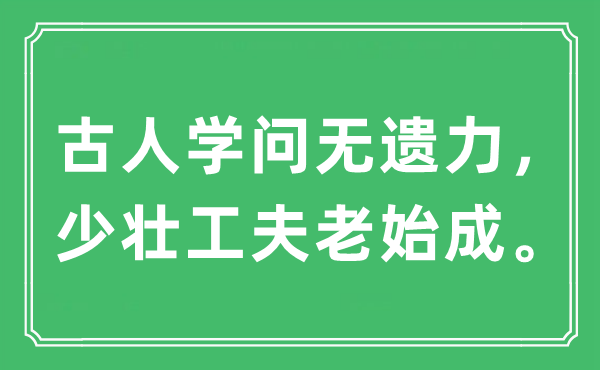 “古人學(xué)問(wèn)無(wú)遺力，少壯工夫老始成”是什么意思,出處及原文翻譯
