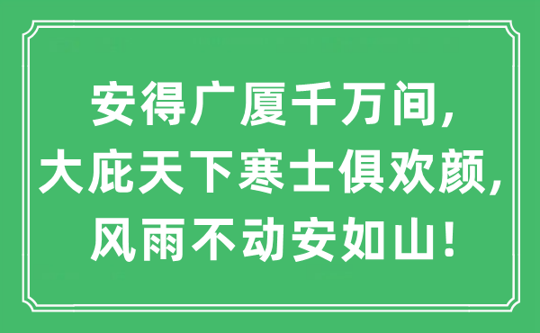 “安得廣廈千萬間,大庇天下寒士俱歡顏,風(fēng)雨不動(dòng)安如山!”是什么意思,出處及原文翻譯
