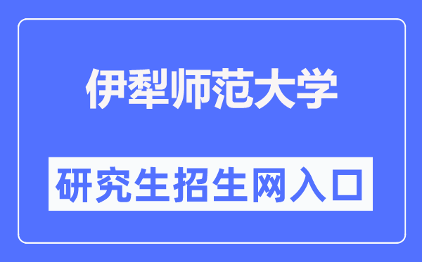 伊犁師范大學研究生招生網入口（https://yjsc.ylnu.edu.cn/）