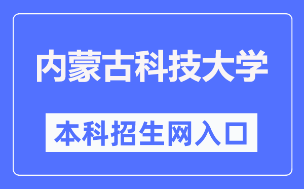 內蒙古科技大學本科招生網入口（https://zhaosheng.imust.edu.cn/）