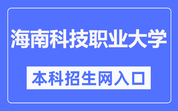 海南科技職業大學本科招生網入口（http://zsb.hnkjedu.cn/）
