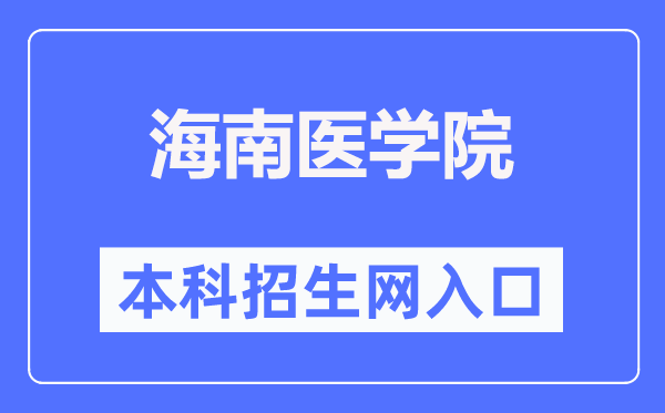 海南醫學院本科招生網入口（https://www.hainmc.edu.cn/zsw/bzkzs.htm）