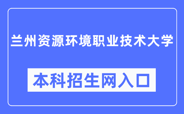 蘭州資源環境職業技術大學招生服務網入口（https://zsc.lzre.edu.cn/）