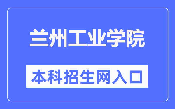 蘭州工業學院本科招生網入口（https://zs.lzit.edu.cn/）