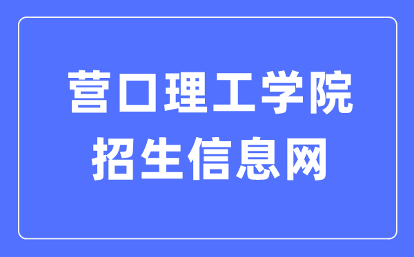 營口理工學院招生信息網入口（https://www.yku.edu.cn/zsxxw/wzsy.htm）