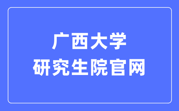廣西大學(xué)研究生院官網(wǎng)入口（https://yjsc.gxu.edu.cn/）
