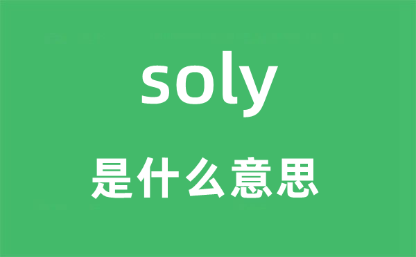 soly是什么意思,soly怎么讀,中文翻譯是什么