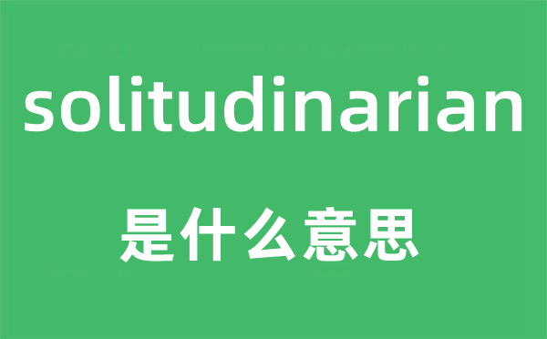 solitudinarian是什么意思,solitudinarian怎么讀,中文翻譯是什么