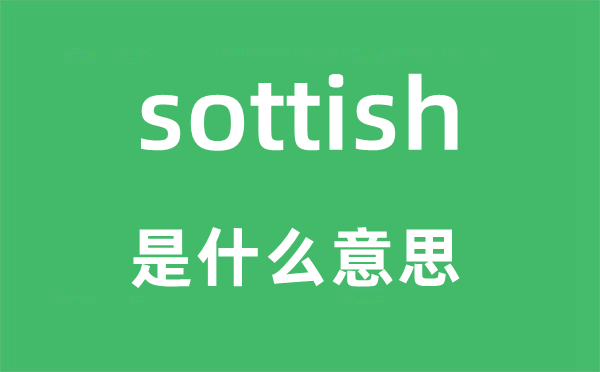 sottish是什么意思,sottish怎么讀,中文翻譯是什么