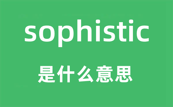 sophistic是什么意思,sophistic怎么讀,中文翻譯是什么