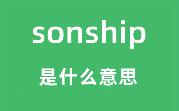 sonship是什么意思,sonship怎么讀,中文翻譯是什么