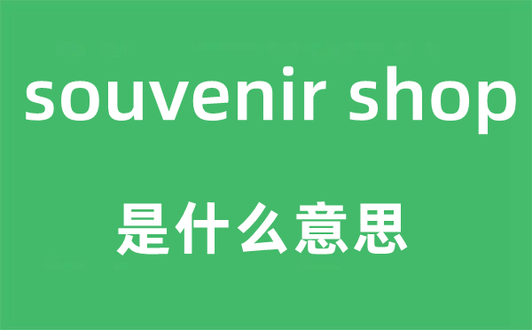 souvenir shop是什么意思,中文翻譯是什么