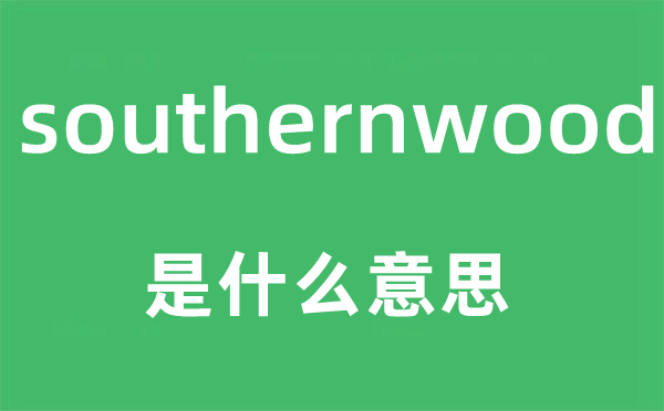 southernwood是什么意思,southernwood怎么讀,中文翻譯是什么