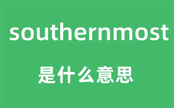 southernmost是什么意思,southernmost怎么讀,中文翻譯是什么