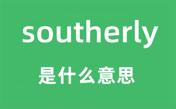 southerly是什么意思,southerly怎么讀,中文翻譯是什么