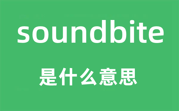 soundbite是什么意思,soundbite怎么讀,中文翻譯是什么