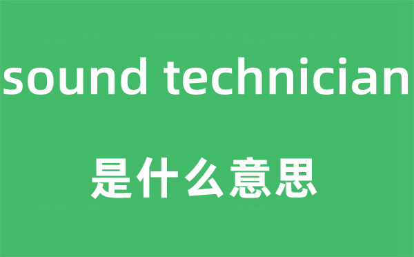 sound technician是什么意思,中文翻譯是什么
