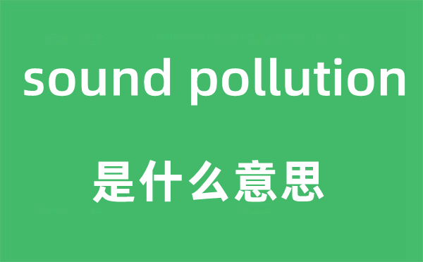 sound pollution是什么意思,中文翻譯是什么