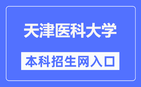 天津醫科大學本科招生網入口（http://www.tmu.edu.cn/bkzs/）
