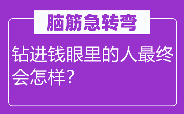 腦筋急轉彎：鉆進錢眼里的人最終會怎樣？