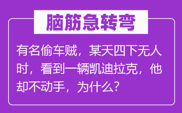 腦筋急轉彎：有名偷車賊，某天四下無人時，看到一輛凱迪拉克，他卻不動手，為什么？
