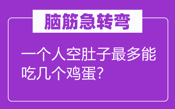 腦筋急轉彎：一個人空肚子最多能吃幾個雞蛋？