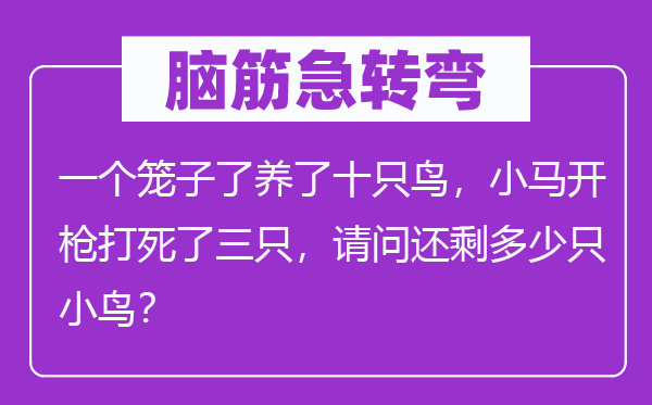 腦筋急轉彎：一個籠子了養了十只鳥，小馬開槍打死了三只，請問還剩多少只小鳥？