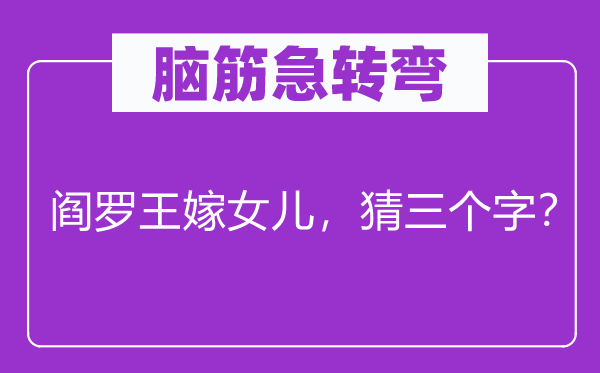腦筋急轉彎：閻羅王嫁女兒，猜三個字？
