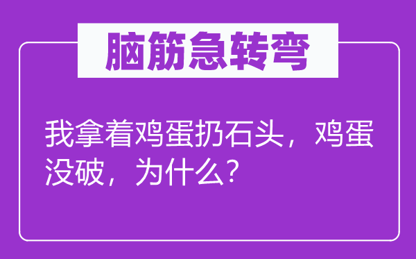 腦筋急轉彎：我拿著雞蛋扔石頭，雞蛋沒破，為什么？