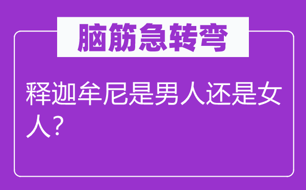 腦筋急轉彎：釋迦牟尼是男人還是女人？