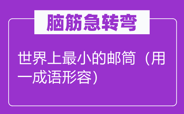 腦筋急轉彎：世界上最小的郵筒（用一成語形容）