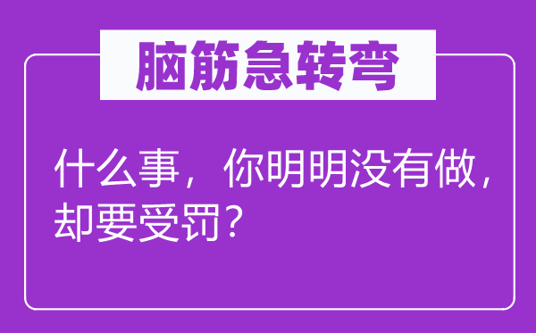 腦筋急轉彎：什么事，你明明沒有做，卻要受罰？