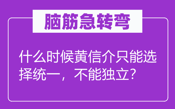 腦筋急轉(zhuǎn)彎：什么時候黃信介只能選擇統(tǒng)一，不能獨立？