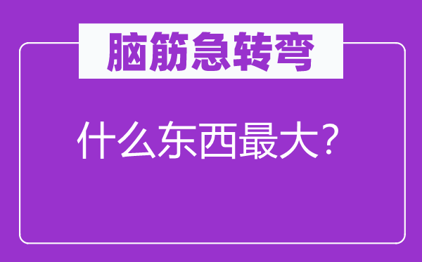 腦筋急轉彎：什么東西最大？