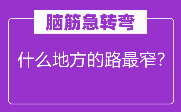 腦筋急轉彎：什么地方的路最窄？