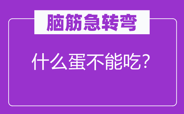 腦筋急轉(zhuǎn)彎：什么蛋不能吃？